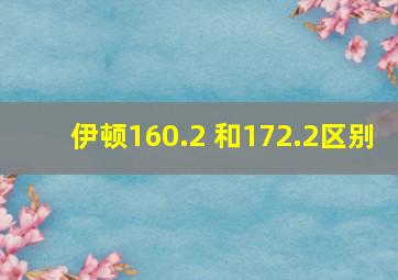 伊顿160.2 和172.2区别